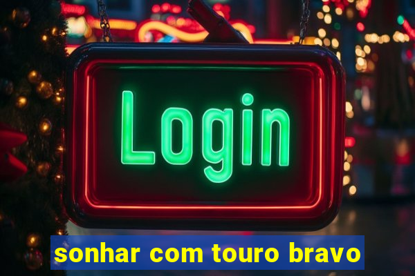 sonhar com touro bravo